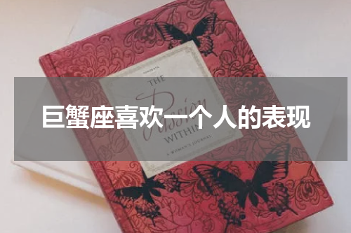 巨蟹座喜欢一个人的表现