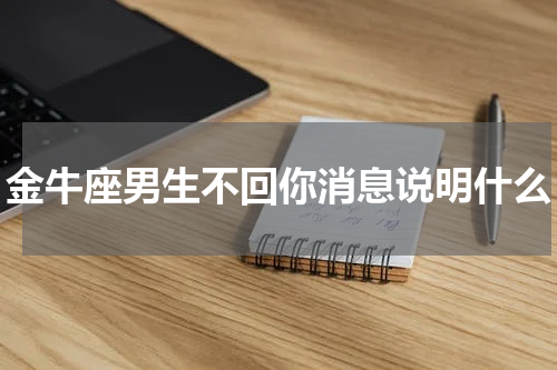 金牛座男生不回你消息说明什么