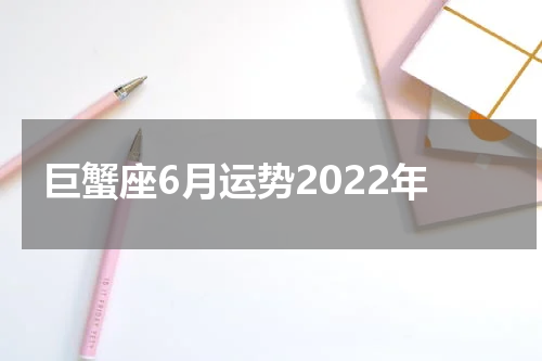 巨蟹座6月运势2022年