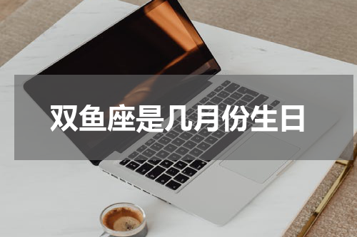 双鱼座是几月份生日