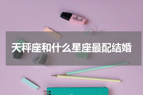 天秤座和什么星座最配结婚