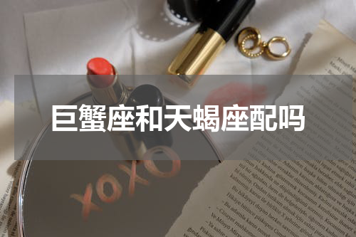 巨蟹座和天蝎座配吗