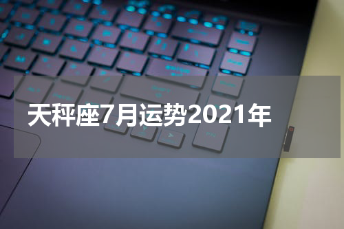 天秤座7月运势2021年