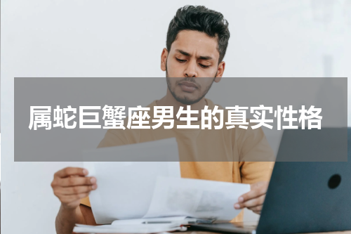 属蛇巨蟹座男生的真实性格