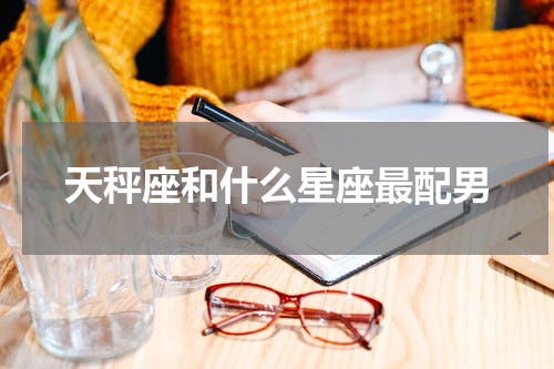 天秤座和什么星座最配男