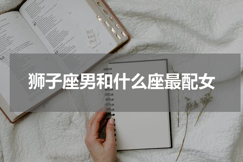 狮子座男和什么座最配女