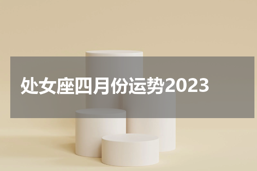 处女座四月份运势2023