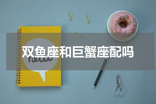 双鱼座和巨蟹座配吗