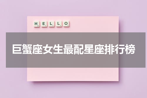 巨蟹座女生最配星座排行榜