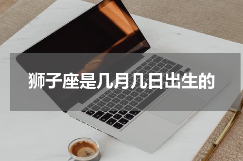 狮子座是几月几日出生的