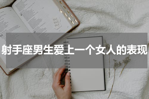 射手座男生爱上一个女人的表现