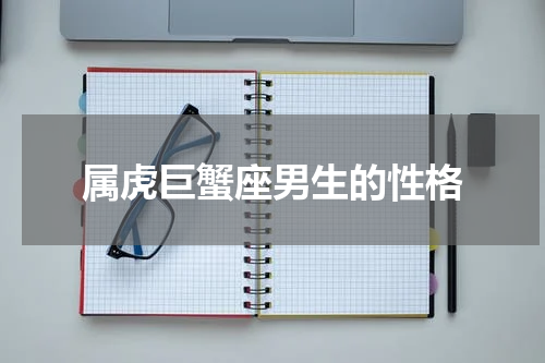 属虎巨蟹座男生的性格
