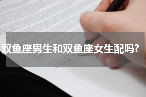 双鱼座男生和双鱼座女生配吗?
