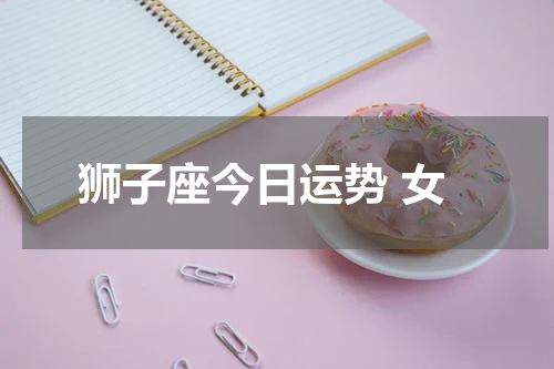 狮子座今日运势 女