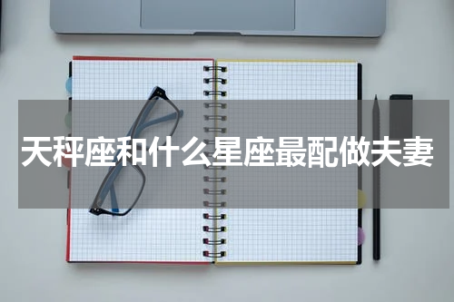 天秤座和什么星座最配做夫妻