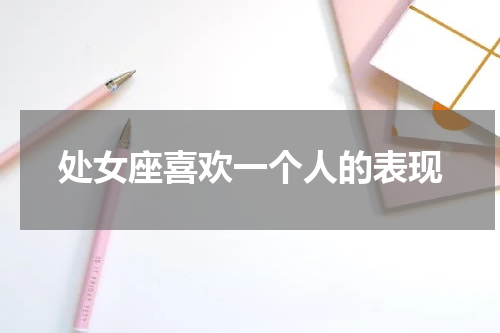 处女座喜欢一个人的表现