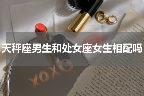 天秤座男生和处女座女生相配吗