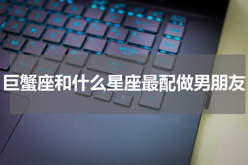 巨蟹座和什么星座最配做男朋友