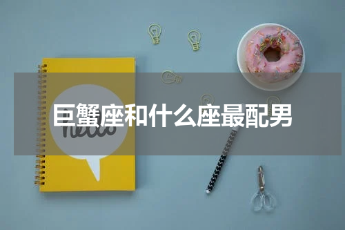 巨蟹座和什么座最配男