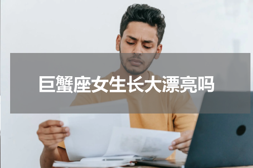巨蟹座女生长大漂亮吗
