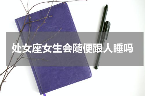 处女座女生会随便跟人睡吗