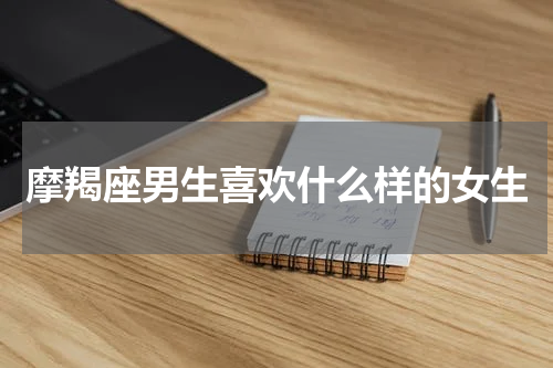 摩羯座男生喜欢什么样的女生