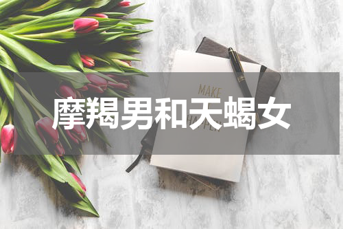 摩羯男和天蝎女
