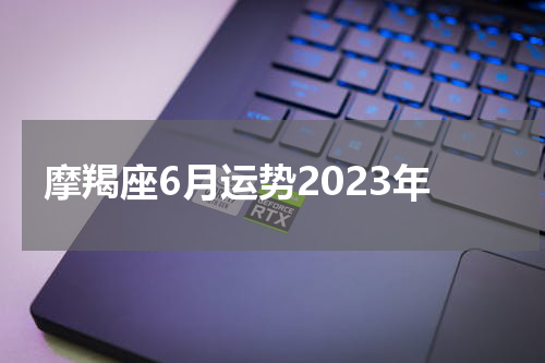 摩羯座6月运势2023年