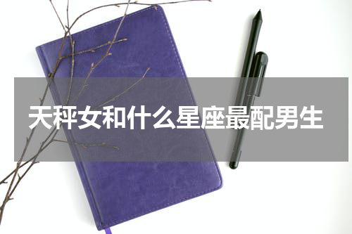 天秤女和什么星座最配男生