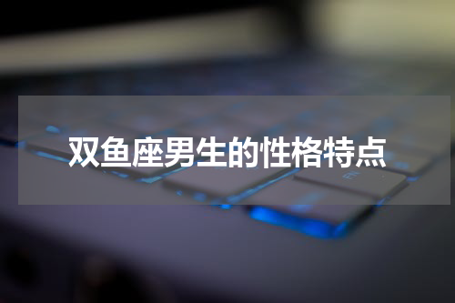 双鱼座男生的性格特点