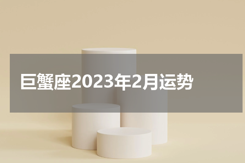巨蟹座2023年2月运势