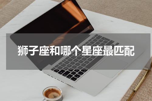 狮子座和哪个星座最匹配