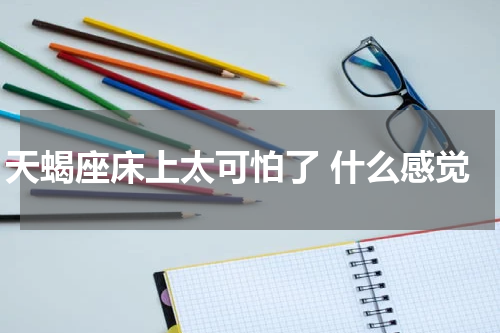 天蝎座床上太可怕了 什么感觉