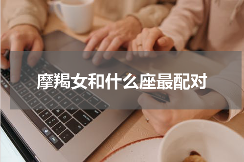 摩羯女和什么座最配对