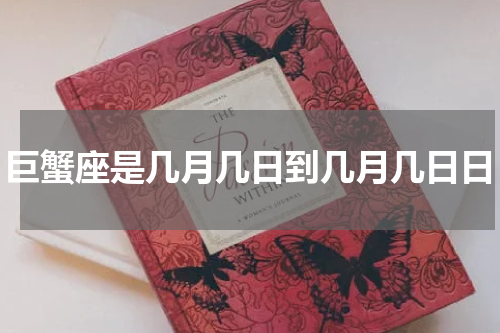 巨蟹座是几月几日到几月几日日