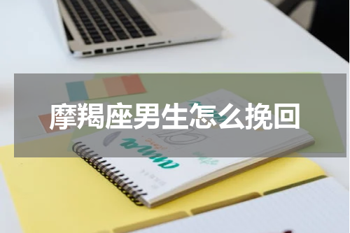 摩羯座男生怎么挽回