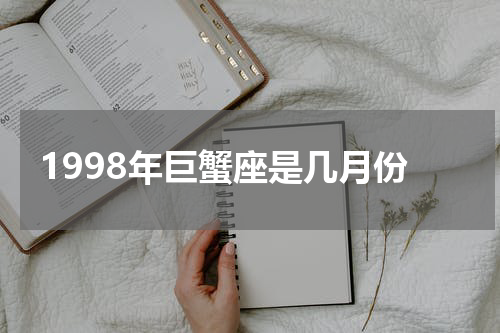 1998年巨蟹座是几月份