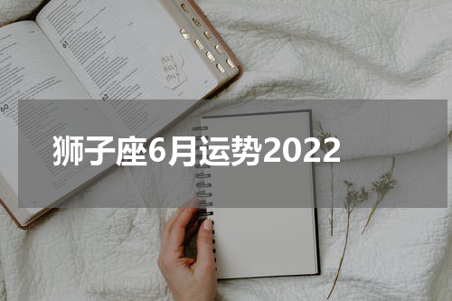 狮子座6月运势2022