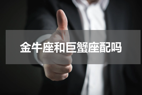 金牛座和巨蟹座配吗