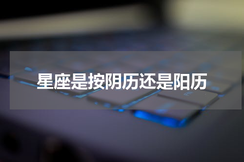 星座是按阴历还是阳历