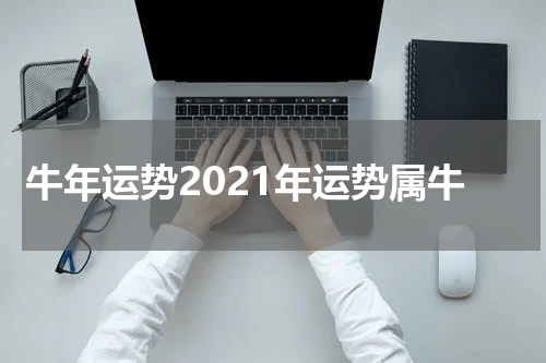 牛年运势2021年运势属牛