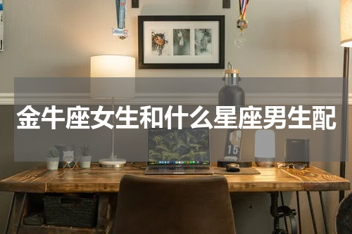 金牛座女生和什么星座男生配