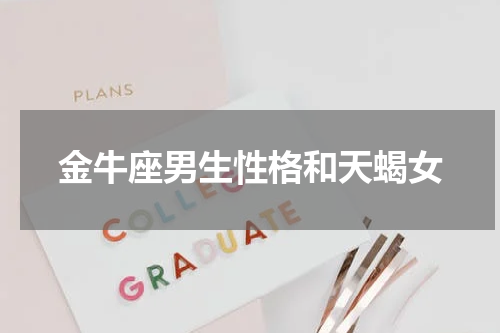 金牛座男生性格和天蝎女