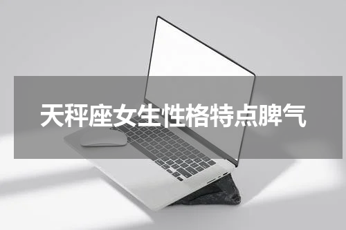 天秤座女生性格特点脾气