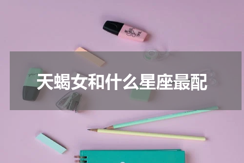 天蝎女和什么星座最配