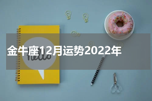 金牛座12月运势2022年
