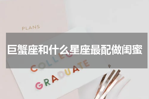 巨蟹座和什么星座最配做闺蜜