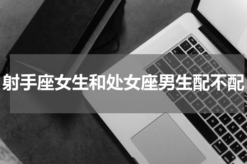 射手座女生和处女座男生配不配