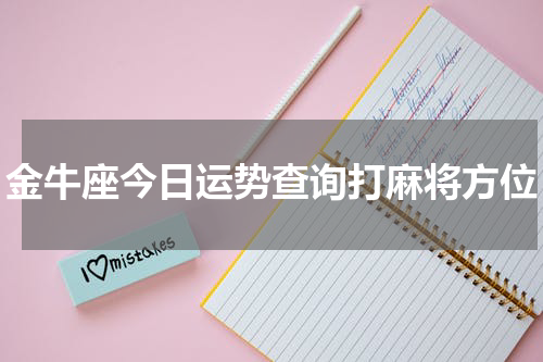 金牛座今日运势查询打麻将方位