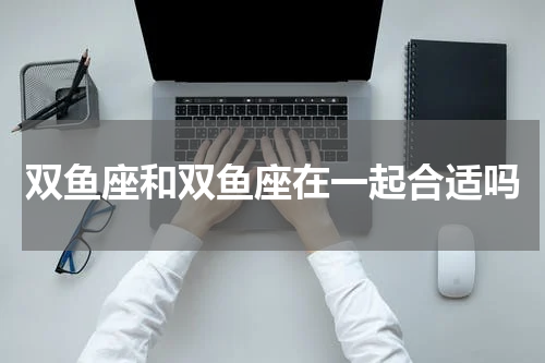 双鱼座和双鱼座在一起合适吗
